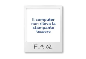 FAQ: Il computer non rileva la stampante per tessere, cosa fare