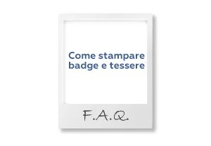 FAQ: Come stampare i badge e le tessere riconoscitive